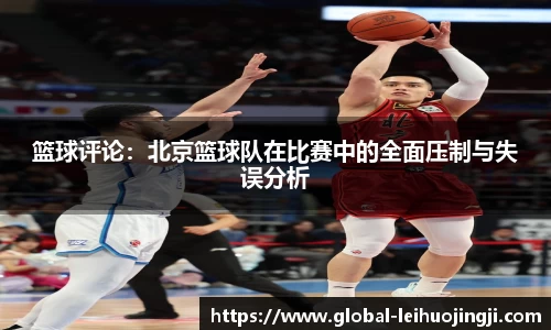 篮球评论：北京篮球队在比赛中的全面压制与失误分析